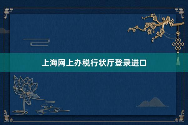 上海网上办税行状厅登录进口